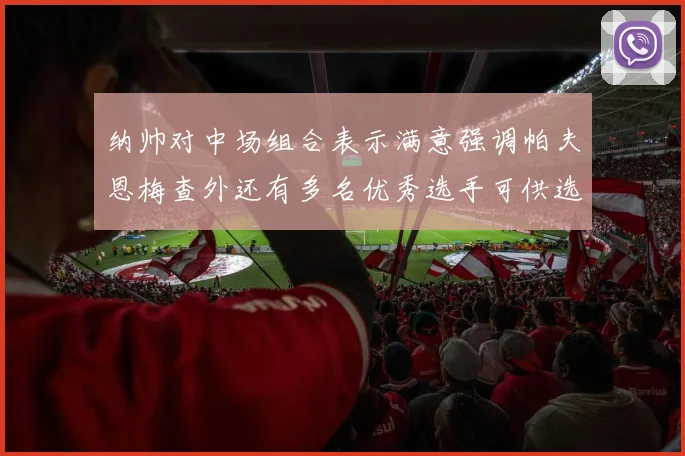 纳帅对中场组合表示满意强调帕夫恩梅查外还有多名优秀选手可供选择