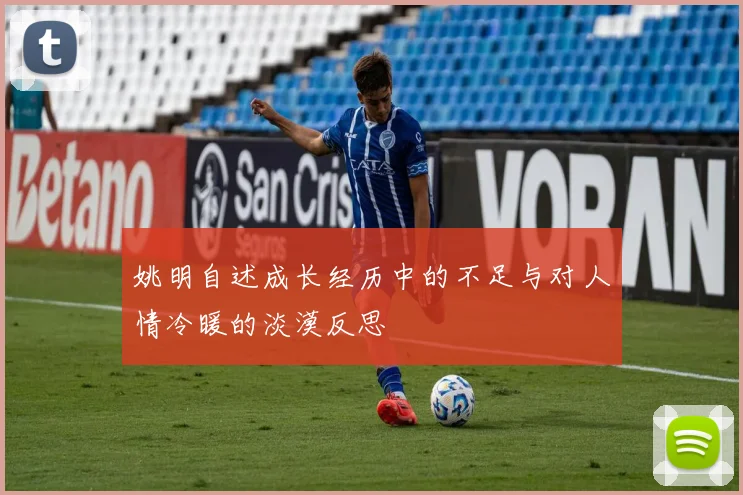 姚明自述成长经历中的不足与对人情冷暖的淡漠反思